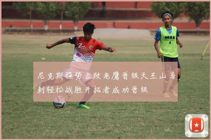 尼克斯强势击败老鹰晋级天王山马刺轻松战胜开拓者成功晋级